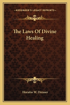 The Laws of Divine Healing by Dresser, Horatio W.