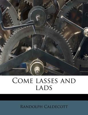 Come Lasses and Lads by Caldecott, Randolph
