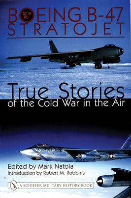 Boeing B-47 Stratojet:: True Stories of the Cold War in the Air by Natola, Mark