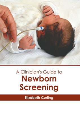 A Clinician's Guide to Newborn Screening by Curling, Elizabeth