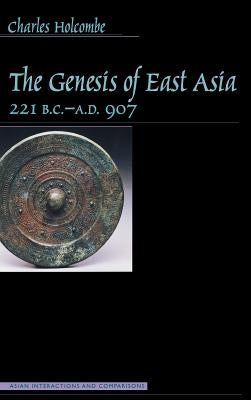 Genesis of East Asia, 221 B.C.-A.D. 907 by Holcombe, Charles