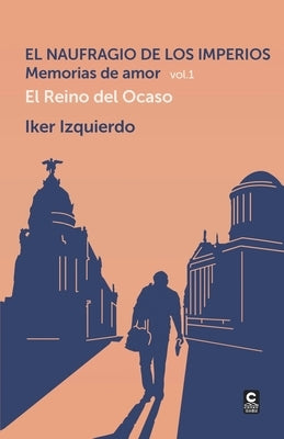 El Naufragio de los Imperios. Memorias de Amor, vol. 1: El Reino del Ocaso by Rubio Lastra, Miguel