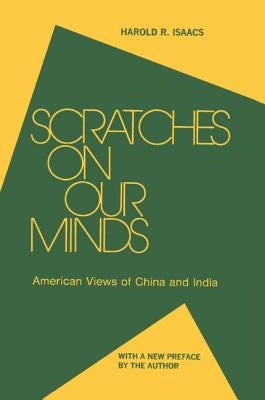 Scratches on Our Minds: American Images of China and India by Isaacs, Harold R.