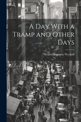A Day With a Tramp and Other Days by Wyckoff, Walter Augustus