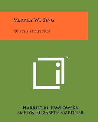 Merrily We Sing: 105 Polish Folksongs by Pawlowska, Harriet M.
