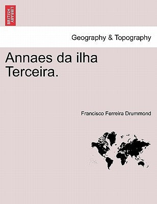 Annaes Da Ilha Terceira. by Drummond, Francisco Ferreira