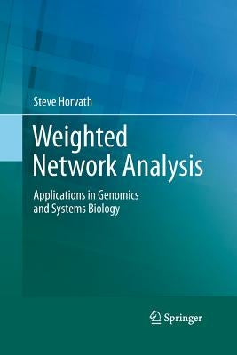 Weighted Network Analysis: Applications in Genomics and Systems Biology by Horvath, Steve