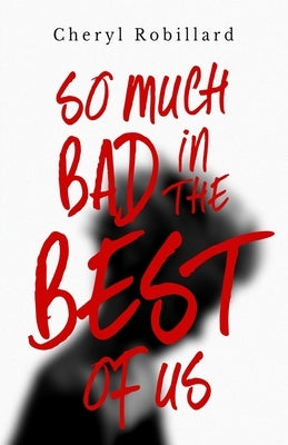 So Much Bad in the Best of Us by Robillard, Cheryl