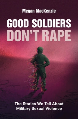 Good Soldiers Don't Rape by MacKenzie, Megan