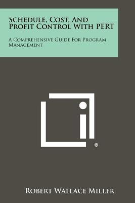 Schedule, Cost, and Profit Control with Pert: A Comprehensive Guide for Program Management by Miller, Robert Wallace