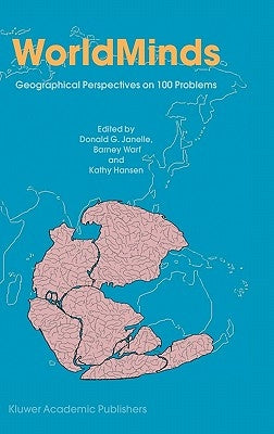 Worldminds: Geographical Perspectives on 100 Problems: Commemorating the 100th Anniversary of the Association of American Geographers 1904-2004 by Janelle, Donald G.