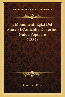 I Monumenti Egizi Del Museo D'Antichita Di Torino Guida Popolare (1884) by Rossi, Francesco