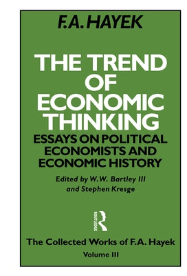 The Trend of Economic Thinking: Essays on Political Economists and Economic History by Hayek, F. a.