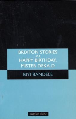 Brixton Stories and Happy Birthday, Mister Deka D: The Short and Happy Life of Ossic Jones by Bandele, Biyi
