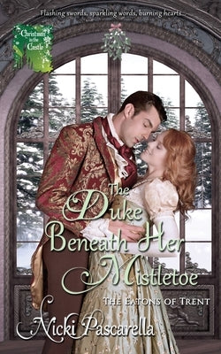 The Duke Beneath Her Mistletoe by Pascarella, Nicki