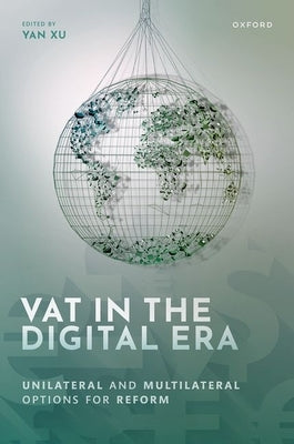 Vat in the Digital Era: Unilateral and Multilateral Options for Reform by Xu, Yan