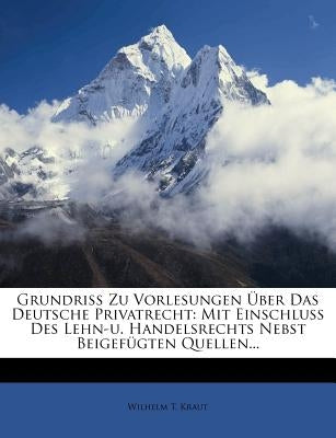 Grundriß zu Vorlesungen über das Deutsche Privatrecht. by Kraut, Wilhelm T.