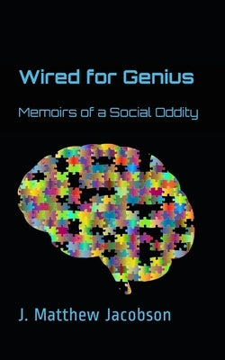 Wired For Genius: Memoirs of a Social Oddity by Jacobson, J. Matthew