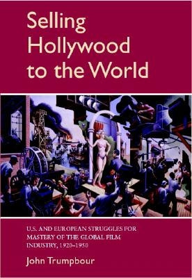 Selling Hollywood to the World by Trumpbour, John