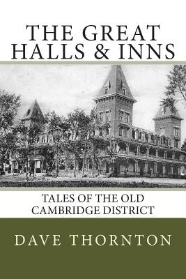 Great Halls & Inns: Tales of the Old Cambridge District by Thornton, Dave
