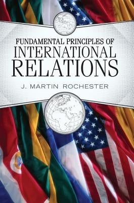 Fundamental Principles of International Relations by Rochester, J. Martin