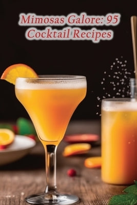 Mimosas Galore: 95 Cocktail Recipes by Oasis, Heavenly Sweets