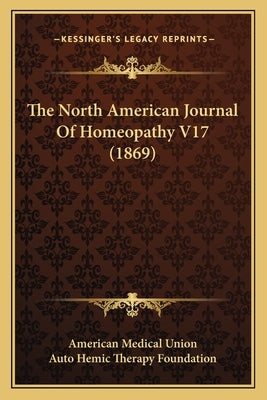 The North American Journal Of Homeopathy V17 (1869) by American Medical Union