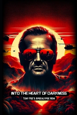 Into the Heart of Darkness: Tony Poe's Apocalypse Now by Agness, P. J.