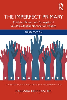 The Imperfect Primary: Oddities, Biases, and Strengths of U.S. Presidential Nomination Politics by Norrander, Barbara