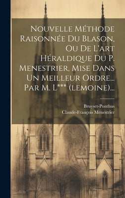 Nouvelle Méthode Raisonnée Du Blason, Ou De L'art Héraldique Du P. Menestrier, Mise Dans Un Meilleur Ordre... Par M. L*** (lemoine)... by Menestrier, Claude-FranÃ§ois