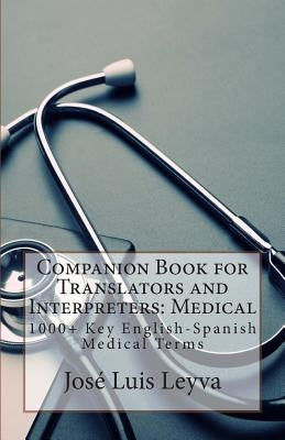 Companion Book for Translators and Interpreters: Medical: 1000+ Key English-Spanish Medical Terms by Leyva, Jose Luis