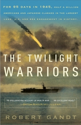 The Twilight Warriors: The Deadliest Naval Battle of World War II and the Men Who Fought It by Gandt, Robert