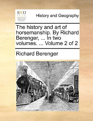 The History and Art of Horsemanship. by Richard Berenger, ... in Two Volumes. ... Volume 2 of 2 by Berenger, Richard