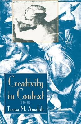 Creativity In Context: Update To The Social Psychology Of Creativity by Amabile, Teresa M.