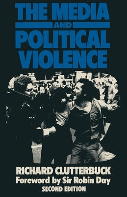 The Media and Political Violence by Clutterbuck, Richard