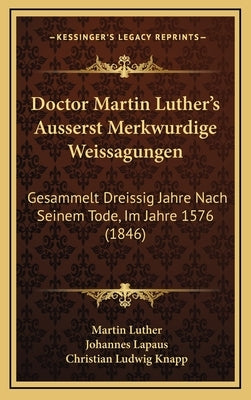 Doctor Martin Luther's Ausserst Merkwurdige Weissagungen: Gesammelt Dreissig Jahre Nach Seinem Tode, Im Jahre 1576 (1846) by Luther, Martin