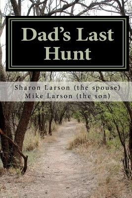 Dad's Last Hunt: Dementia - An Uninvited Guest or Alzheimer's - Not all It's Cracked Up to Be by Larson, Sharon L.