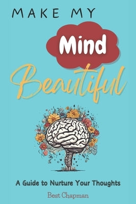 Make My Mind Beautiful: A Guide to Nurture Your Thoughts by Chapman, Best