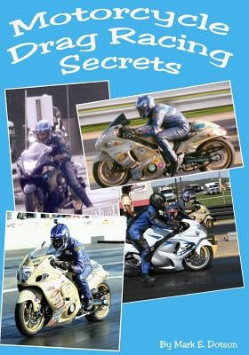 Motorcycle Drag Racing Secrets by Dotson, Mark E.