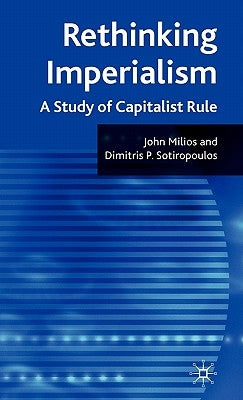 Rethinking Imperialism: A Study of Capitalist Rule by Milios, J.