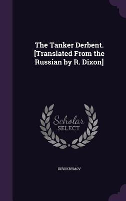 The Tanker Derbent. [Translated From the Russian by R. Dixon] by Krymov, Iurii
