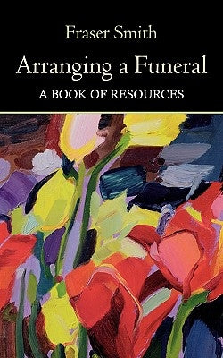 Arranging a Funeral - A Book of Resources by Smith, Fraser
