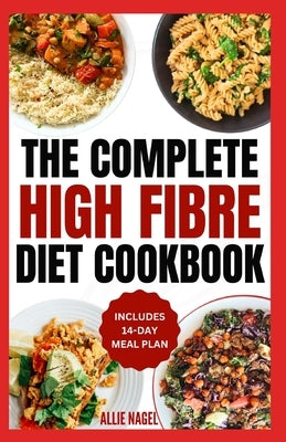 High Fiber Diet Cookbook: Quick, Easy Low Carb High Protein Recipes & Meal Prep for IBS Relief & Improved Gut Health by Nagel, Allie