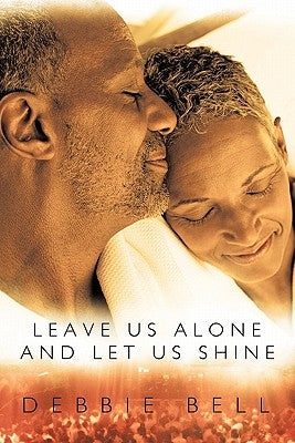 Leave Us Alone and Let Us Shine by Bell, Debbie