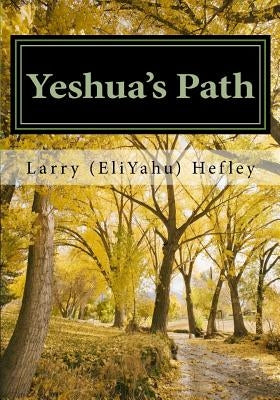 Yeshua's Path: Walking in the Spirit according to Torah by Hefley, Larry (Eliyahu)
