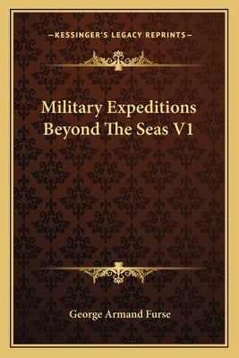 Military Expeditions Beyond The Seas V1 by Furse, George Armand