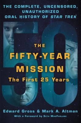 The Fifty-Year Mission: The Complete, Uncensored, Unauthorized Oral History of Star Trek: The First 25 Years by Gross, Edward