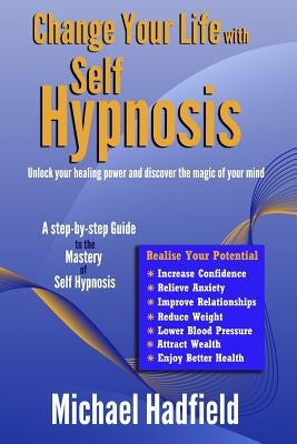 Change Your Life with Self Hypnosis: Unlock Your Healing Power and Discover the Magic of Your Mind by Hadfield, Michael