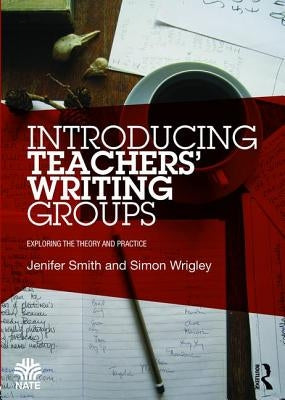 Introducing Teachers' Writing Groups: Exploring the theory and practice by Smith, Jenifer