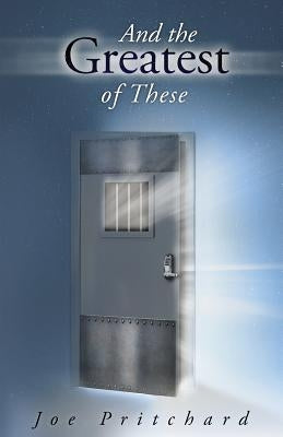 And the Greatest of These by Pritchard, Joe Michael